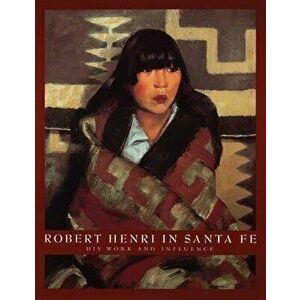 Robert Henri in Santa Fe: His Work and Influence, Paperback - Valerie Ann Leeds imagine