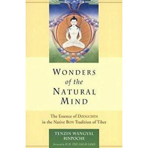 Wonders of the Natural Mind: The Essense of Dzogchen in the Native Bon Tradition of Tibet, Paperback - Tenzin Wangyal imagine