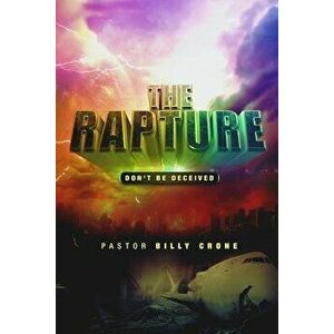The Rapture: Don't Be Deceived, Paperback - Billy Crone imagine