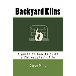 Backyard Kilns: A Guide on How to Build a Philosopher, Paperback - Cameron Kerr imagine