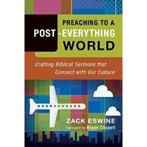 Preaching to a Post-Everything World: Crafting Biblical Sermons That Connect with Our Culture, Paperback - Zack Eswine imagine