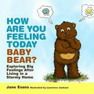 How Are You Feeling Today Baby Bear?: Exploring Big Feelings After Living in a Stormy Home, Hardcover - Laurence Jackson imagine