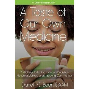 A Taste of Our Own Medicine: 3 Vital Keys to Ending Postnatal Depletion, Nurturing Mothers and Improving Communities - Danett C. Bean Daam imagine