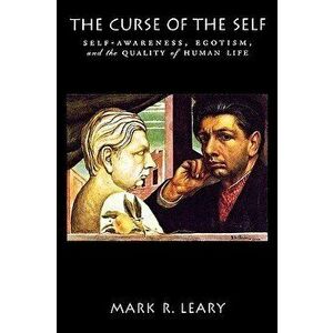 The Curse of the Self: Self-Awareness, Egotism, and the Quality of Human Life, Paperback - Mark R. Leary imagine