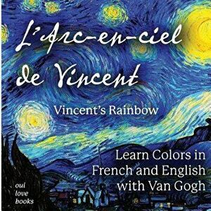 L'Arc-En-Ciel de Vincent / Vincent's Rainbow: Learn Colors in French and English with Van Gogh, Paperback - Vincent Van Gogh imagine