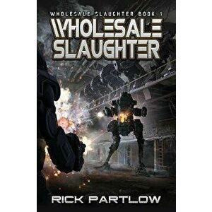 Wholesale Slaughter: Wholesale Slaughter Book One, Paperback - Rick Partlow imagine