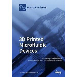 3D Printed Microfluidic Devices, Paperback - Savas Tasoglu imagine