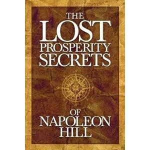 The Lost Prosperity Secrets of Napoleon Hill: Newly Discovered Advice for Success in Tough Times, Paperback - Napoleon Hill imagine