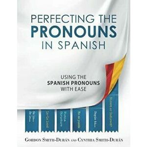 Perfecting the Pronouns in Spanish: A Workbook Designed with You in Mind., Paperback - MR Gordon Smith-Duran imagine