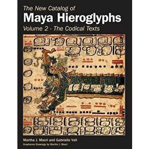 The New Catalog of Maya Hieroglyphs, Volume Two: Codical Texts, Hardcover - Martha J. Macri imagine