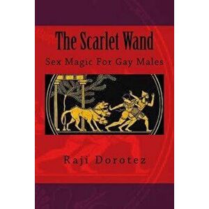 The Scarlet Wand: Sex Magic for Gay Males, Paperback - Raji Dorotez imagine