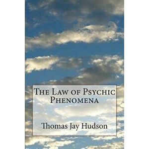 The Law of Psychic Phenomena, Paperback - Thomas Jay Hudson imagine