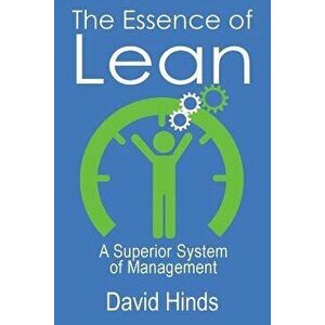The Essence of Lean: A Superior System of Management, Paperback - David Hinds Ph. D. imagine