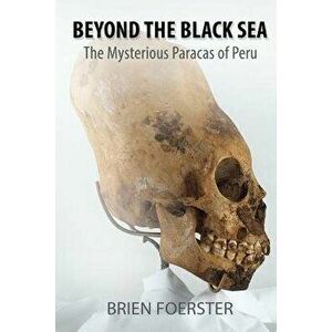 Beyond the Black Sea: The Mysterious Paracas of Peru Pocket Book Edition, Paperback - Brien Foerster imagine