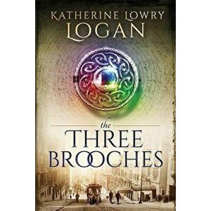 The Three Brooches: Time Travel Romance, Paperback - Katherine Lowry Logan imagine