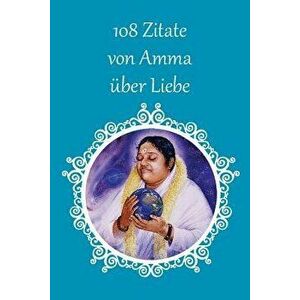 108 Zitate Von Amma Uber Liebe, Paperback - Sri Mata Amritanandamayi Devi imagine