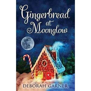 Gingerbread at Moonglow, Paperback - Deborah Garner imagine