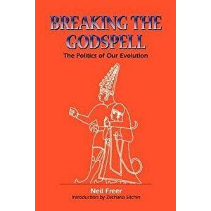 Breaking the Godspell: The Politics of Our Evolution, Paperback - Neil Freer imagine