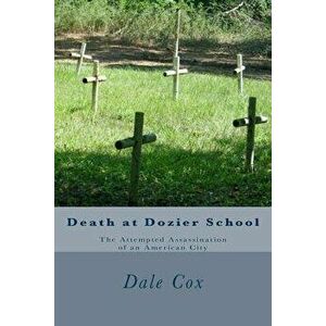 Death at Dozier School: The Attempted Assassination of an American City, Paperback - Dale Cox imagine