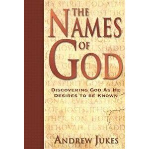 The Names of God: Discovering God as He Desires to Be Known, Paperback - Andrew Jukes imagine