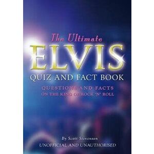 The Ultimate Elvis Quiz and Fact Book, Paperback - Scott Stevenson imagine