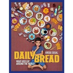 Daily Bread: What Kids Eat Around the World, Hardcover - Gregg Segal imagine