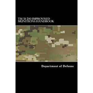 TM 31-210 Improvised Munitions Handbook, Paperback - Department of Defense imagine