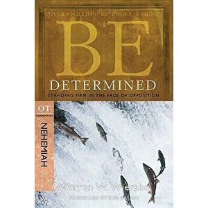 Be Determined: Standing Firm in the Face of Opposition: OT Commentary Nehemiah, Paperback - Warren W. Wiersbe imagine