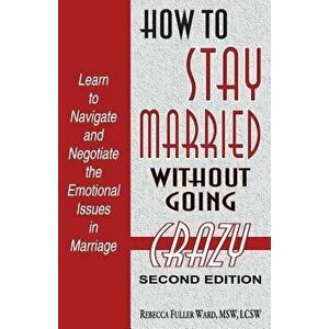 How to Stay Married: Without Going Crazy, Paperback - Msw Lcsw, Rebecca Fuller Ward imagine