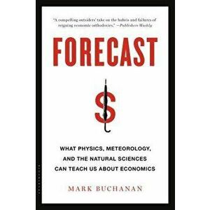 Forecast: What Physics, Meteorology, and the Natural Sciences Can Teach Us about Economics, Paperback - Mark Buchanan imagine
