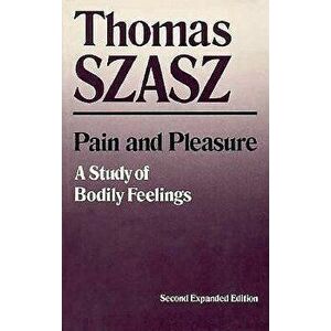 Pain and Pleasure: A Study of Bodily Feelings (Expanded), Paperback - Thomas Szasz imagine