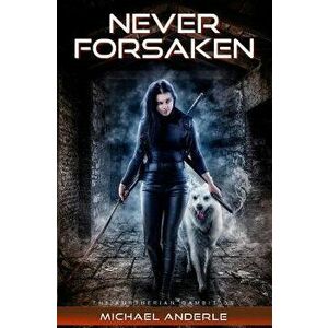 Never Forsaken, Paperback - Michael Anderle imagine