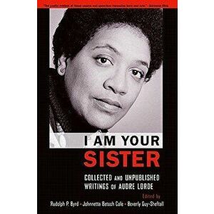 I Am Your Sister: Collected and Unpublished Writings of Audre Lorde, Paperback - Rudolph P. Byrd imagine