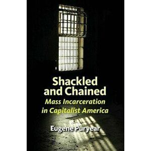 Shackled and Chained: Mass Incarceration in Capitalist America, Paperback - Eugene Puryear imagine
