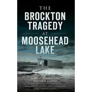 The Brockton Tragedy at Moosehead Lake, Hardcover - James E. Benson imagine