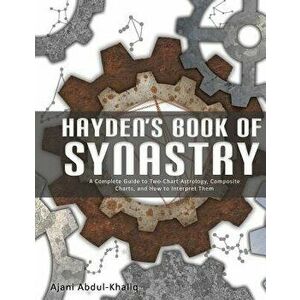 Hayden's Book of Synastry: A Complete Guide to Two-Chart Astrology, Composite Charts, and How to Interpret Them, Paperback - Ajani Abdul-Khaliq imagine