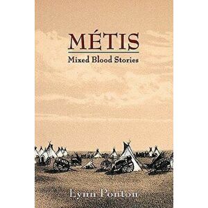 Metis, Mixed Blood Stories, Paperback - Lynn E. Ponton imagine