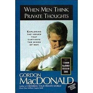 When Men Think Private Thoughts: Exploring the Issues That Captivate the Minds of Men, Paperback - Gordon MacDonald imagine