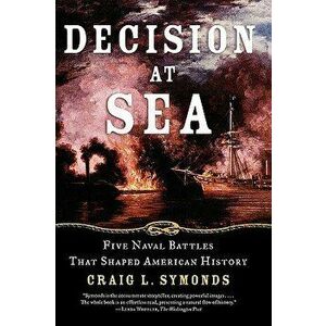 Decision at Sea: Five Naval Battles That Shaped American History, Paperback - Craig L. Symonds imagine