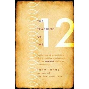Teaching of the 12: Believing & Practicing the Primitive Christianity of the Ancient Didache Community - Tony Jones imagine