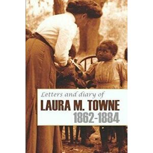 Letters and Diary of Laura M. Towne: 1862-1884 (Annotated), Paperback - Rupert Sargent Holland imagine