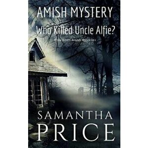 Who Killed Uncle Alfie?: Amish Mystery and Romance, Paperback - Samantha Price imagine