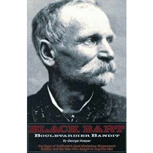 Black Bart: Boulevardier Bandit: The Saga of California's Most Mysterious Stagecoach Robber and the Men Who Sought to Capture Him, Paperback - George imagine