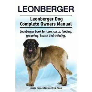Leonberger. Leonberger Dog Complete Owners Manual. Leonberger Book for Care, Costs, Feeding, Grooming, Health and Training., Paperback - George Hoppen imagine