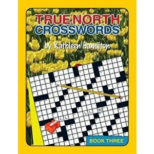True North Crosswords, Book 3, Paperback - Kathleen Hamilton imagine
