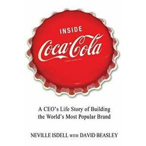 Inside Coca-Cola: A Ceo's Life Story of Building the World's Most Popular Brand, Paperback - Neville Isdell imagine