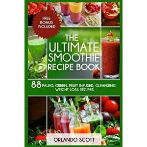 Smoothies: Weight Loss Smoothies: The Ultimate Smoothie Recipe Book, Paperback - Orlando Scott imagine