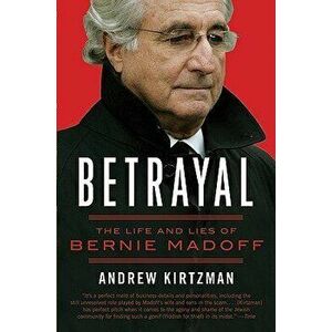 Betrayal: The Life and Lies of Bernie Madoff, Paperback - Andrew Kirtzman imagine