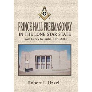 Prince Hall Freemasonry in the Lone Star State, Paperback - Robert L. Uzzel imagine