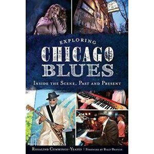 Exploring Chicago Blues: : Inside the Scene, Past and Present, Paperback - Rosalind Cummings-Yeates imagine